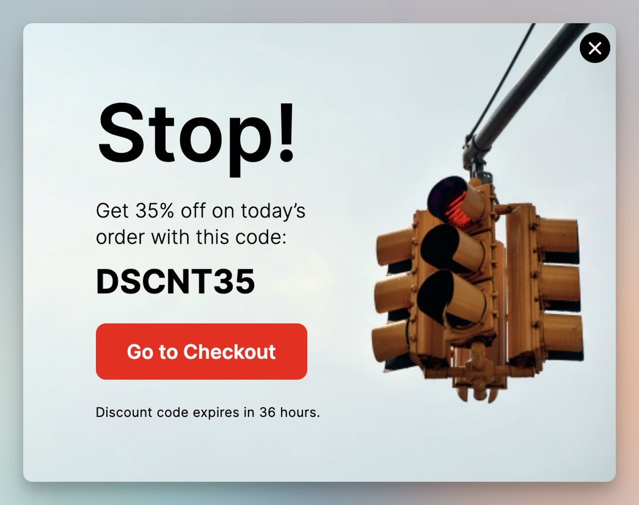 a cart abandonment popup example that says "Stop, Get 35% off on today'sorder with this code:DSCNT35" with a red CTA that says "Go to Checkout" with a picture of traffic lights