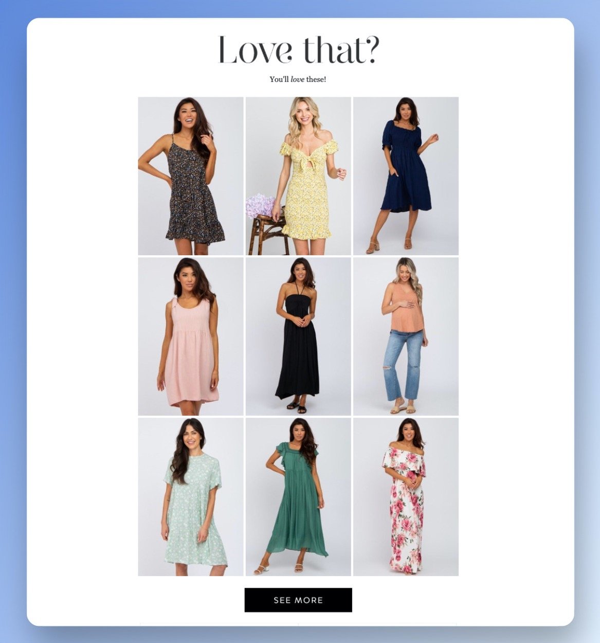 PinkBlush product recommendation email example displaying maternity dresses at the end of the email with a title that says “Love That? You’ll love these”