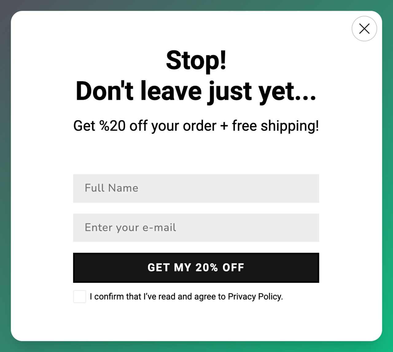 a popup message with a big font text that uses the trigger word "Stop" to capture the readers' attention and ask them to sign up their email address before they leave for 20% off