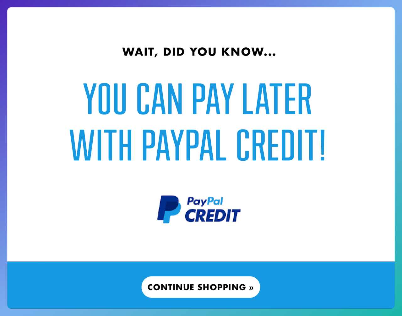 a screenshot of a cart abandonment popup example in blue theme showing different Payment method with a text that says "YOU CAN PAY LATERWITH PAYPAL CREDIT!"