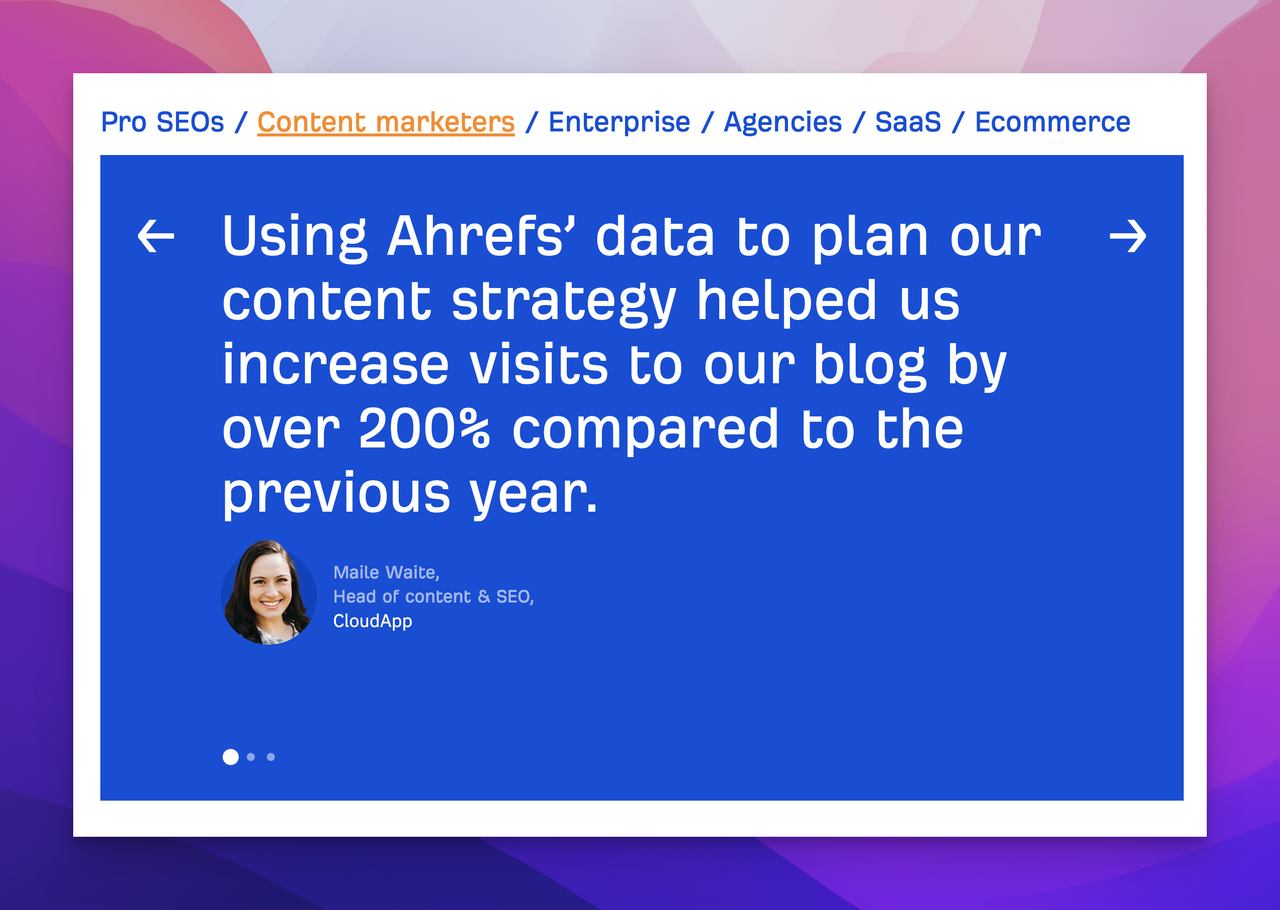 Ahref customer testimonials on their homepage tailored to different personas and categorizing them to cater to different groups, from SEO experts to content marketers, e-commerce, and SaaS owners.