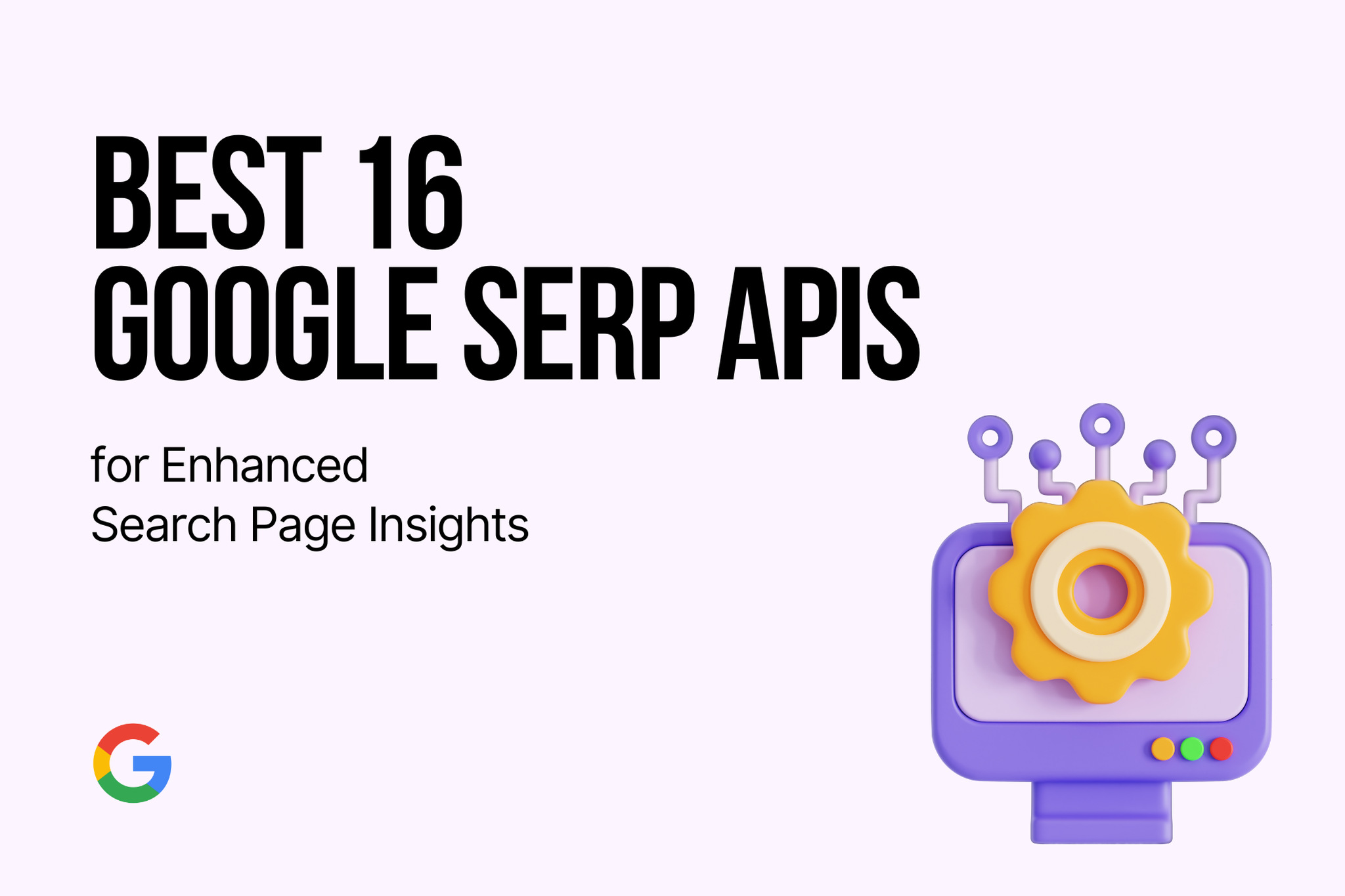 Best 16 Google SERP APIs for Enhanced Search Page Insights